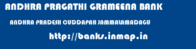 ANDHRA PRAGATHI GRAMEENA BANK  ANDHRA PRADESH CUDDAPAH JAMMALAMADAGU   banks information 